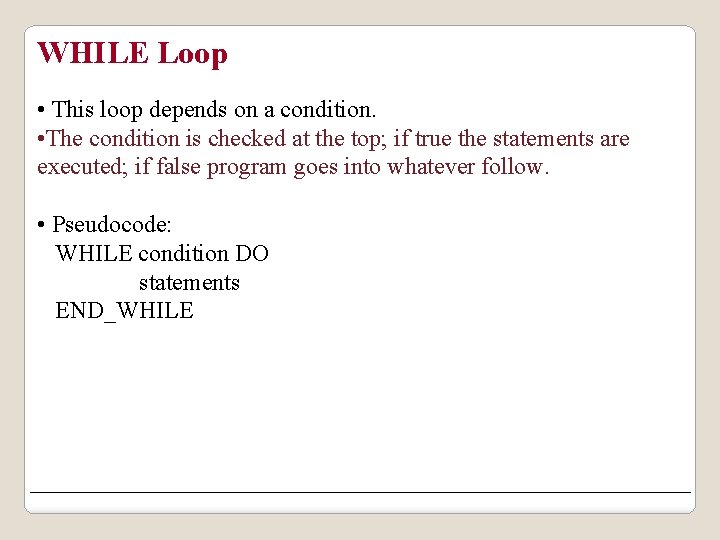 WHILE Loop • This loop depends on a condition. • The condition is checked