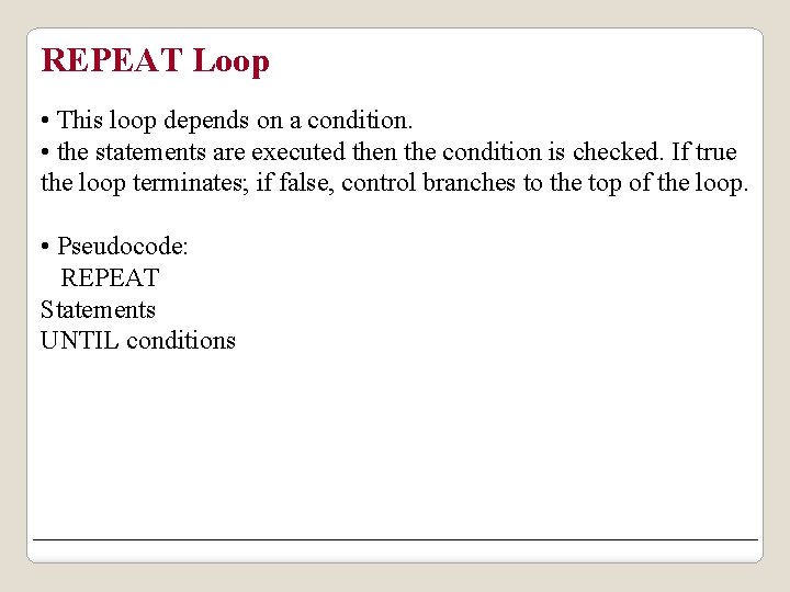 REPEAT Loop • This loop depends on a condition. • the statements are executed