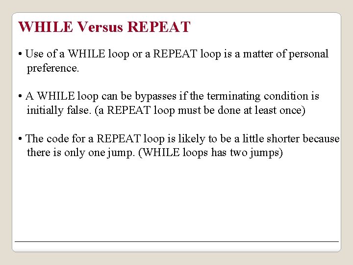 WHILE Versus REPEAT • Use of a WHILE loop or a REPEAT loop is