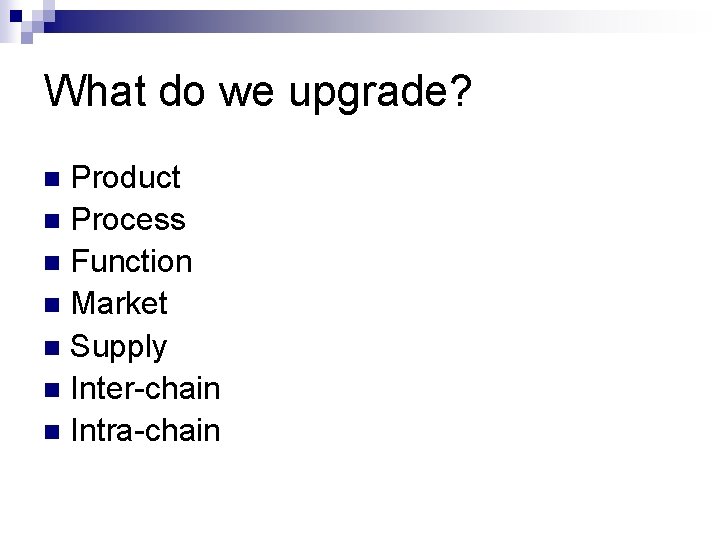 What do we upgrade? Product n Process n Function n Market n Supply n