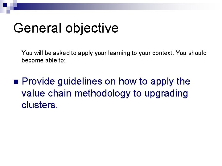 General objective You will be asked to apply your learning to your context. You