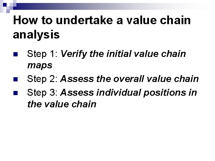 How to undertake a value chain analysis n n n Step 1: Verify the