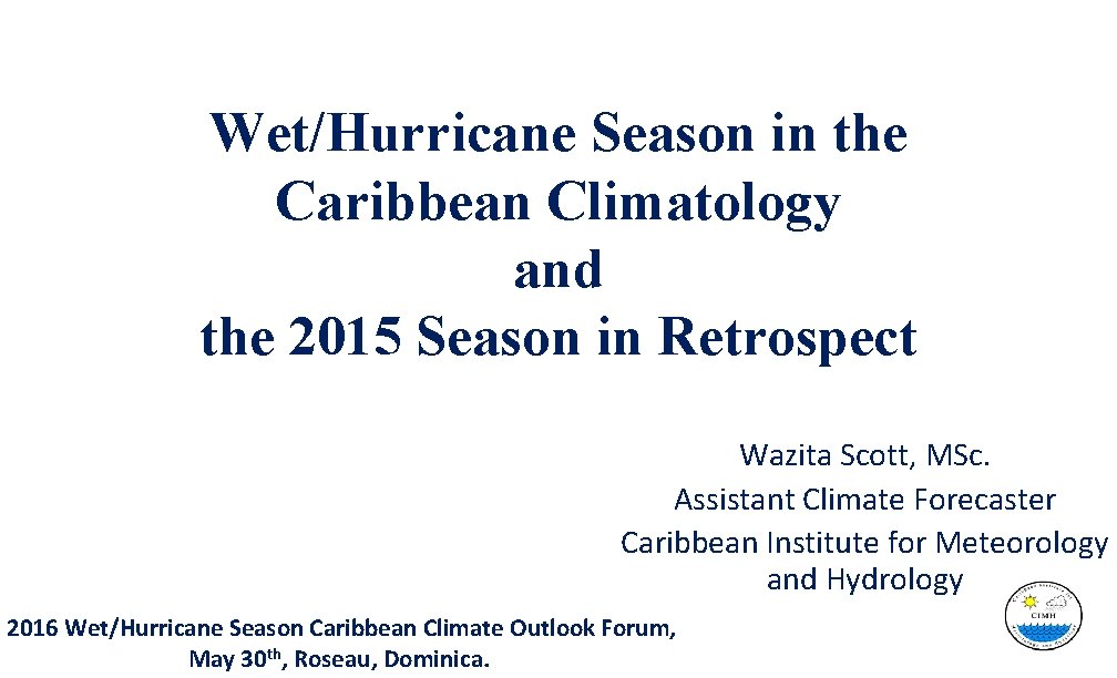 Wet/Hurricane Season in the Caribbean Climatology and the 2015 Season in Retrospect Wazita Scott,