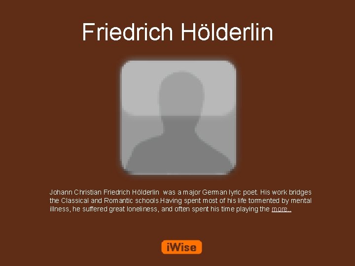 Friedrich Hölderlin Johann Christian Friedrich Hölderlin was a major German lyric poet. His work