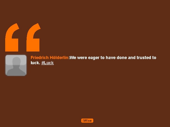 “ Friedrich Hölderlin: We were eager to have done and trusted to luck. #Luck