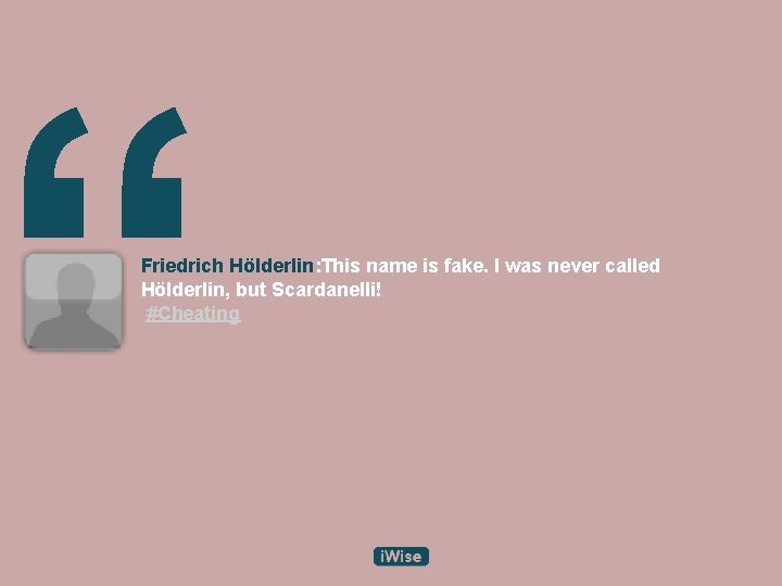 “ Friedrich Hölderlin: This name is fake. I was never called Hölderlin, but Scardanelli!