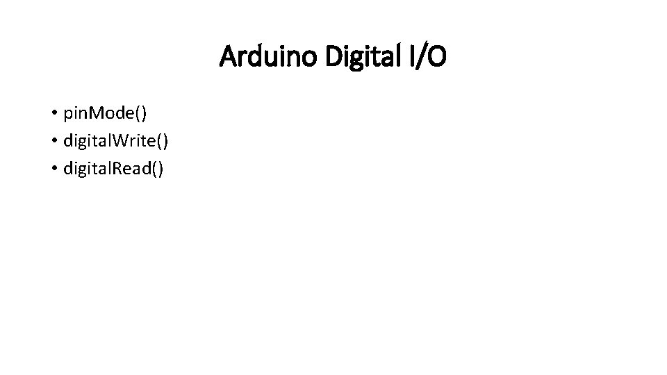 Arduino Digital I/O • pin. Mode() • digital. Write() • digital. Read() 