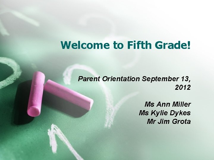 Welcome to Fifth Grade! Parent Orientation September 13, 2012 Ms Ann Miller Ms Kylie