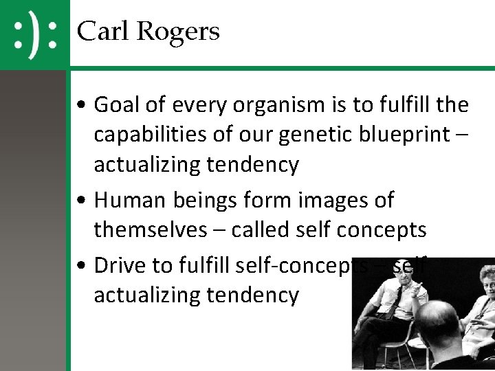 Carl Rogers • Goal of every organism is to fulfill the capabilities of our