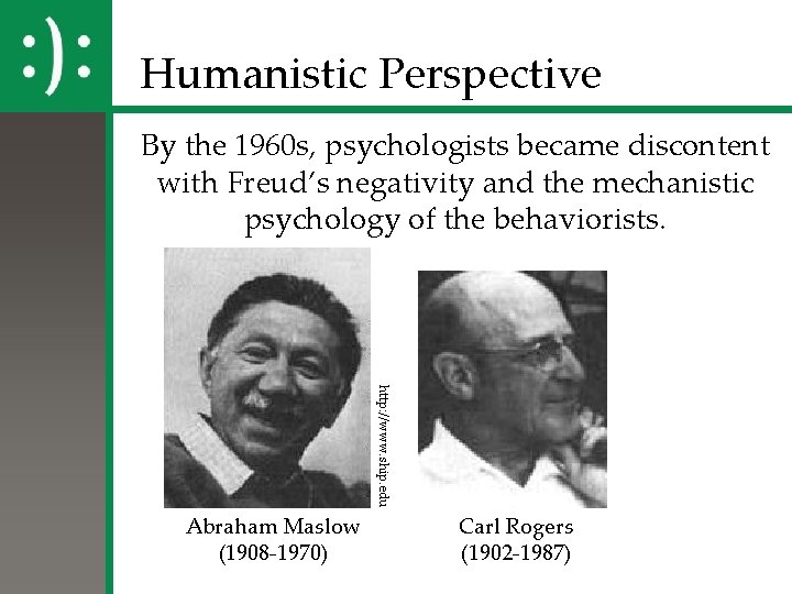 Humanistic Perspective By the 1960 s, psychologists became discontent with Freud’s negativity and the