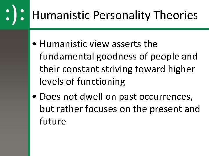Humanistic Personality Theories • Humanistic view asserts the fundamental goodness of people and their