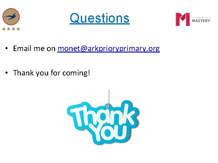 Questions • Email me on monet@arkprioryprimary. org • Thank you for coming! Questions • Email me on monet@arkprioryprimary. org • Thank you for coming!