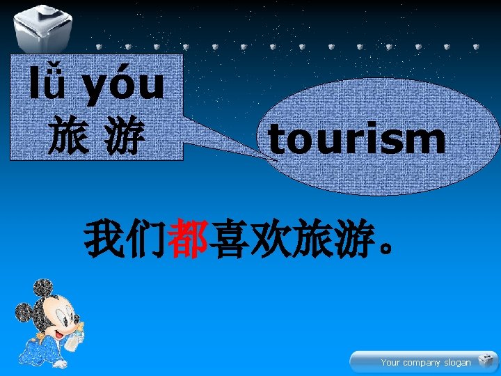 lǚ yóu 旅游 tourism 我们都喜欢旅游。 Your company slogan 