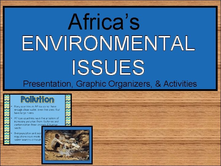 Africa’s ENVIRONMENTAL ISSUES Presentation, Graphic Organizers, & Activities 