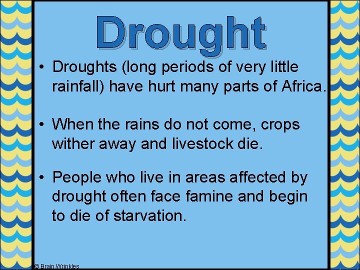 Drought • Droughts (long periods of very little rainfall) have hurt many parts of