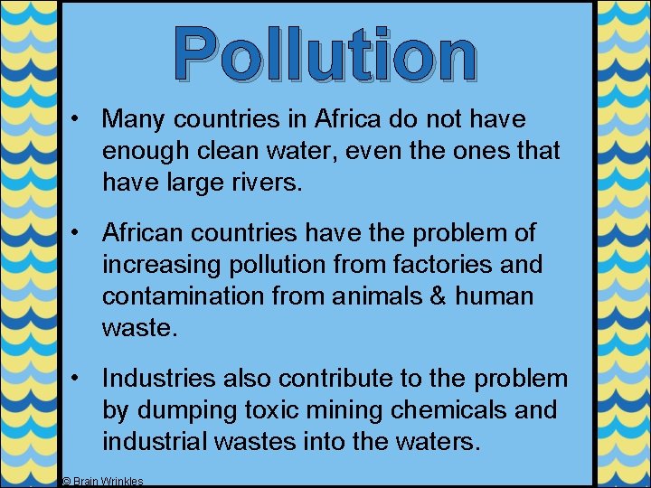 Pollution • Many countries in Africa do not have enough clean water, even the