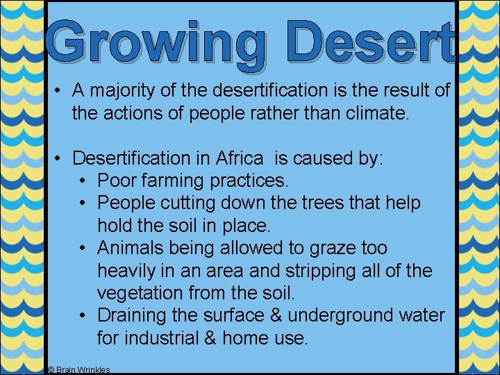 Growing Desert • A majority of the desertification is the result of the actions