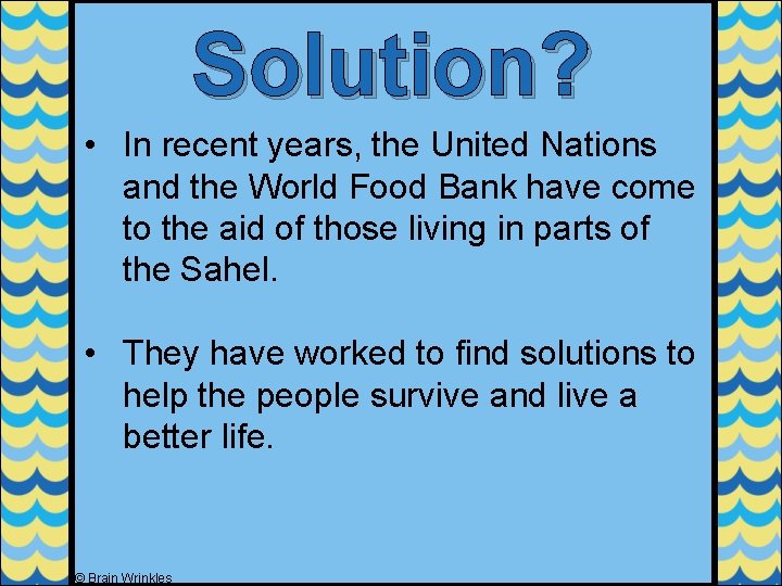 Solution? • In recent years, the United Nations and the World Food Bank have