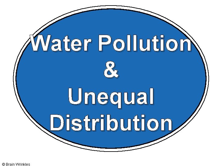 Water Pollution & Unequal Distribution © Brain Wrinkles 