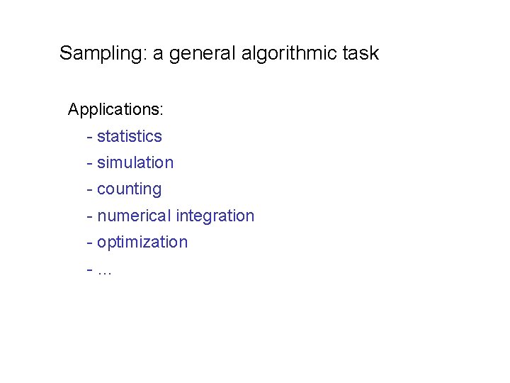Sampling: a general algorithmic task Applications: - statistics - simulation - counting - numerical