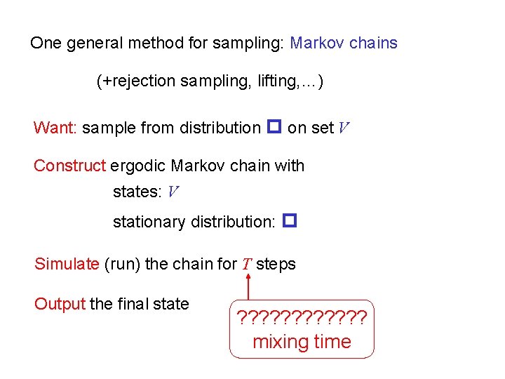 One general method for sampling: Markov chains (+rejection sampling, lifting, …) Want: sample from