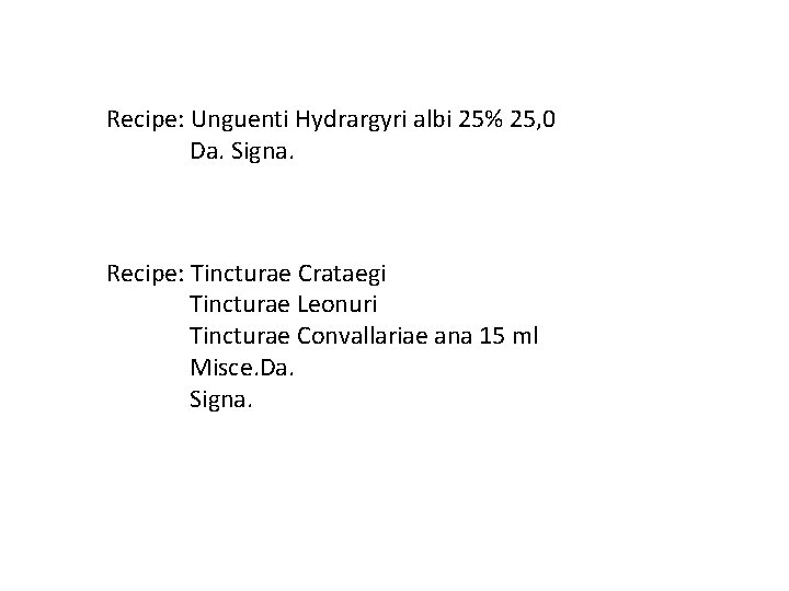 Recipe: Unguenti Hydrargyri albi 25% 25, 0 Da. Signa. Recipe: Tincturae Crataegi Tincturae Leonuri