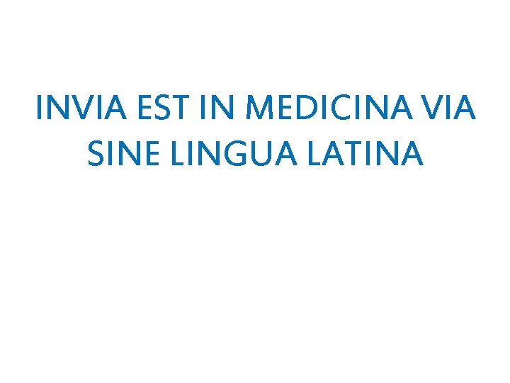 INVIA EST IN MEDICINA VIA SINE LINGUA LATINA 