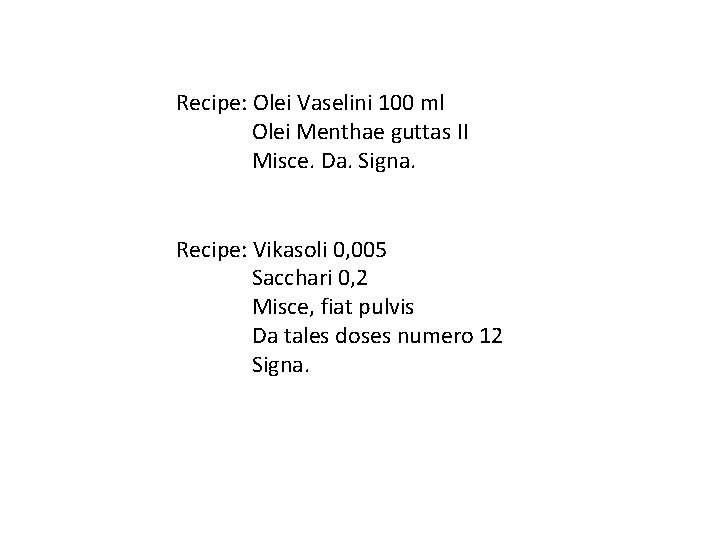 Recipe: Olei Vaselini 100 ml Olei Menthae guttas II Misce. Da. Signa. Recipe: Vikasoli