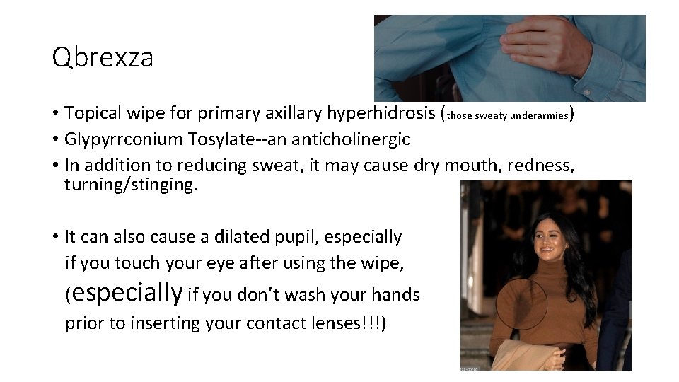 Qbrexza • Topical wipe for primary axillary hyperhidrosis (those sweaty underarmies) • Glypyrrconium Tosylate--an