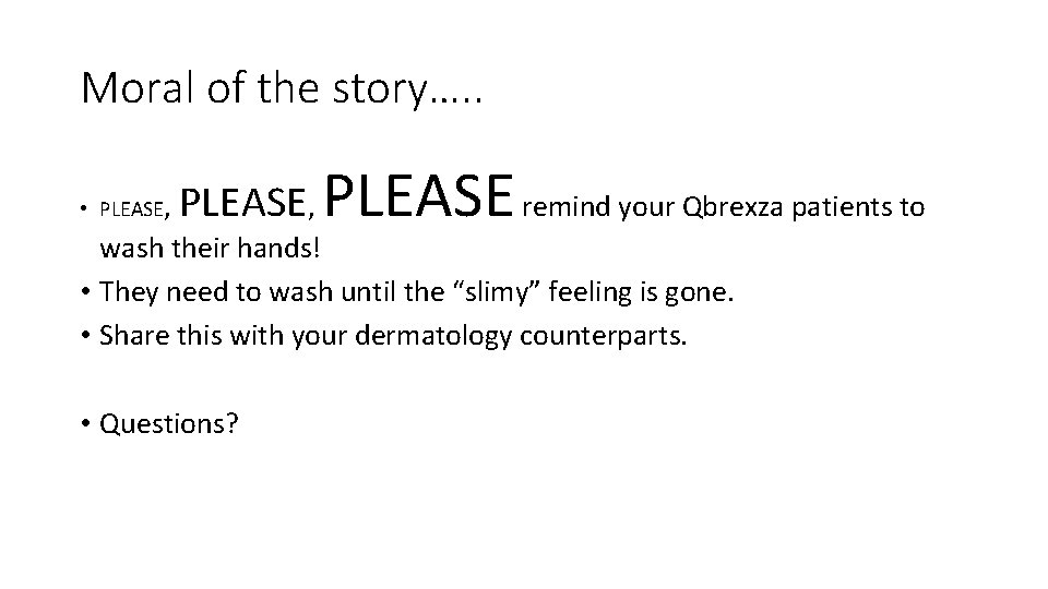 Moral of the story…. . • PLEASE, PLEASE remind your Qbrexza patients to wash