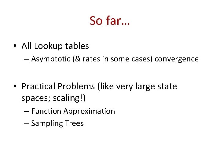 So far… • All Lookup tables – Asymptotic (& rates in some cases) convergence