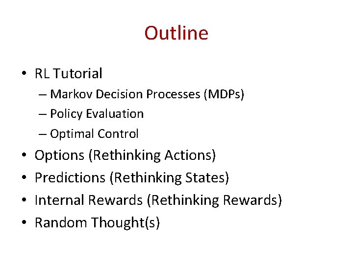 Outline • RL Tutorial – Markov Decision Processes (MDPs) – Policy Evaluation – Optimal