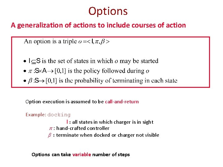 Options A generalization of actions to include courses of action Option execution is assumed