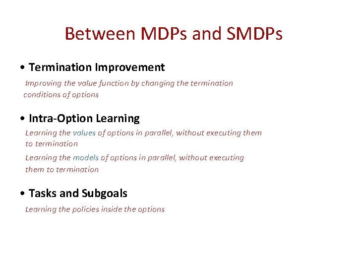 Between MDPs and SMDPs • Termination Improvement Improving the value function by changing the