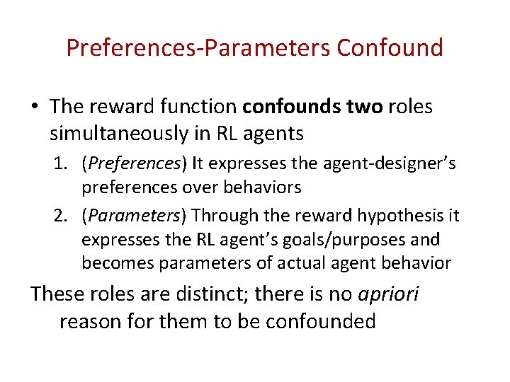 Preferences-Parameters Confound • The reward function confounds two roles simultaneously in RL agents 1.