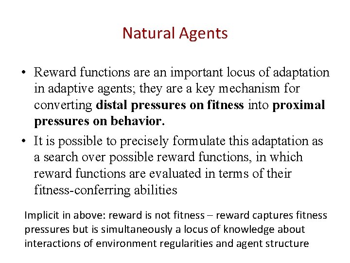 Natural Agents • Reward functions are an important locus of adaptation in adaptive agents;
