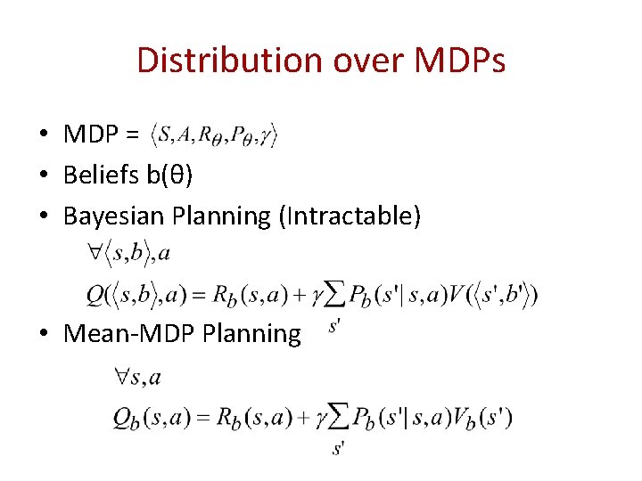Distribution over MDPs • MDP = • Beliefs b(θ) • Bayesian Planning (Intractable) •