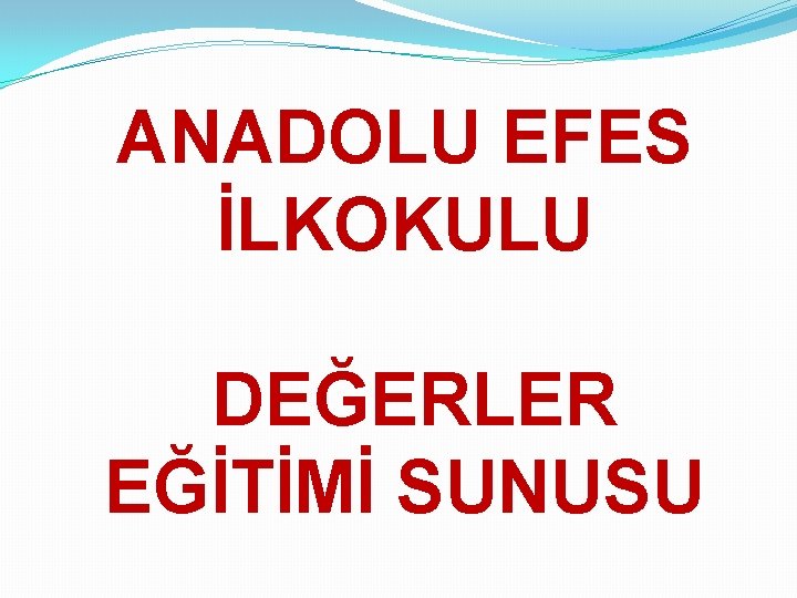 ANADOLU EFES İLKOKULU DEĞERLER EĞİTİMİ SUNUSU 