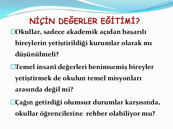 NİÇİN DEĞERLER EĞİTİMİ? �Okullar, sadece akademik açıdan başarılı bireylerin yetiştirildiği kurumlar olarak mı düşünülmeli?