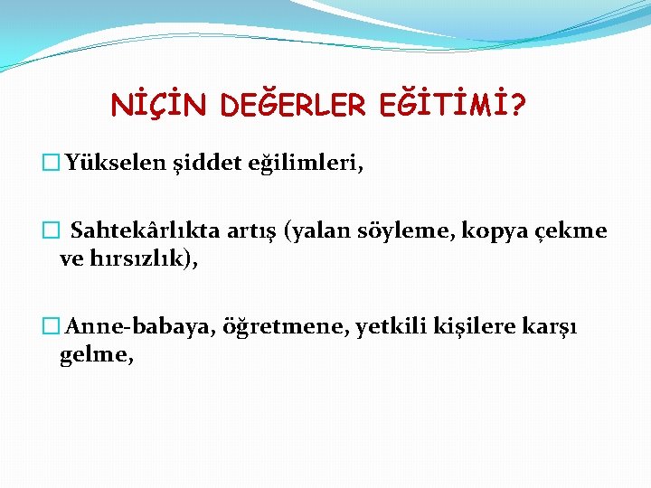 NİÇİN DEĞERLER EĞİTİMİ? � Yükselen şiddet eğilimleri, � Sahtekârlıkta artış (yalan söyleme, kopya çekme