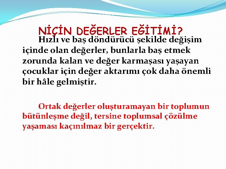 NİÇİN DEĞERLER EĞİTİMİ? Hızlı ve baş döndürücü şekilde değişim içinde olan değerler, bunlarla baş