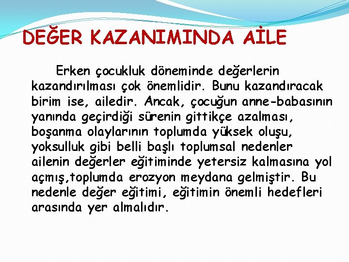 DEĞER KAZANIMINDA AİLE Erken çocukluk döneminde değerlerin kazandırılması çok önemlidir. Bunu kazandıracak birim ise,