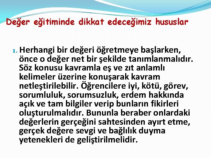 Değer eğitiminde dikkat edeceğimiz hususlar 1. Herhangi bir değeri öğretmeye başlarken, önce o değer