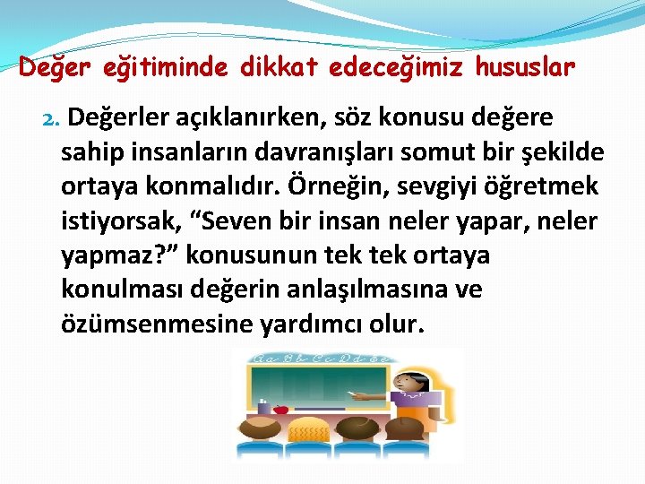 Değer eğitiminde dikkat edeceğimiz hususlar 2. Değerler açıklanırken, söz konusu değere sahip insanların davranışları