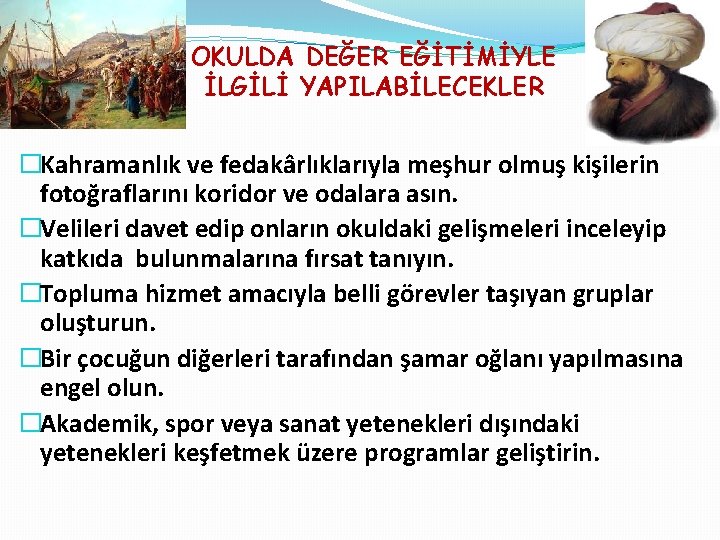 OKULDA DEĞER EĞİTİMİYLE İLGİLİ YAPILABİLECEKLER �Kahramanlık ve fedakârlıklarıyla meşhur olmuş kişilerin fotoğraflarını koridor ve