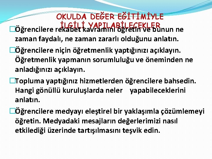 OKULDA DEĞER EĞİTİMİYLE İLGİLİ YAPILABİLECEKLER �Öğrencilere rekabet kavramını öğretin ve bunun ne zaman faydalı,