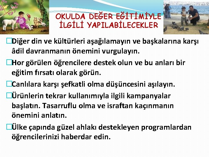 OKULDA DEĞER EĞİTİMİYLE İLGİLİ YAPILABİLECEKLER �Diğer din ve kültürleri aşağılamayın ve başkalarına karşı âdil