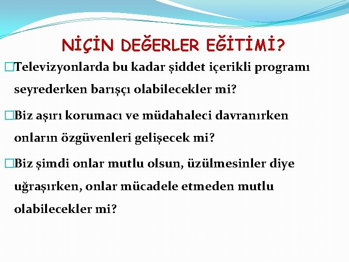 NİÇİN DEĞERLER EĞİTİMİ? �Televizyonlarda bu kadar şiddet içerikli programı seyrederken barışçı olabilecekler mi? �Biz