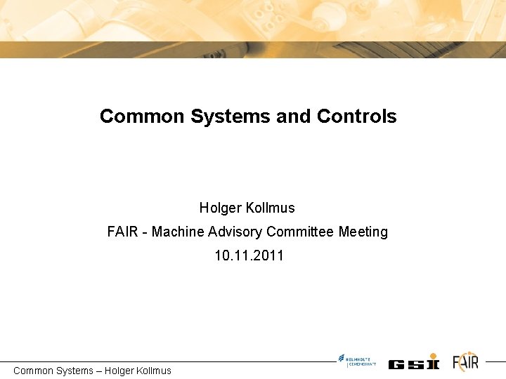 Common Systems and Controls Holger Kollmus FAIR - Machine Advisory Committee Meeting 10. 11.