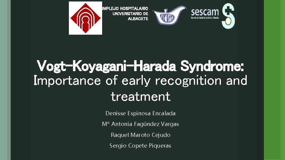 COMPLEJO HOSPITALARIO UNIVERSITARIO DE ALBACETE Vogt-Koyagani-Harada Syndrome: Importance of early recognition and treatment Denisse
